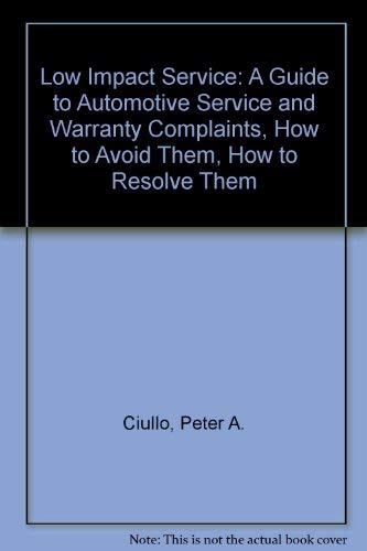 Low Impact Service: A Guide to Automotive Service and Warranty Complaints, How to Avoid Them, How to Resolve Them Business & Technology