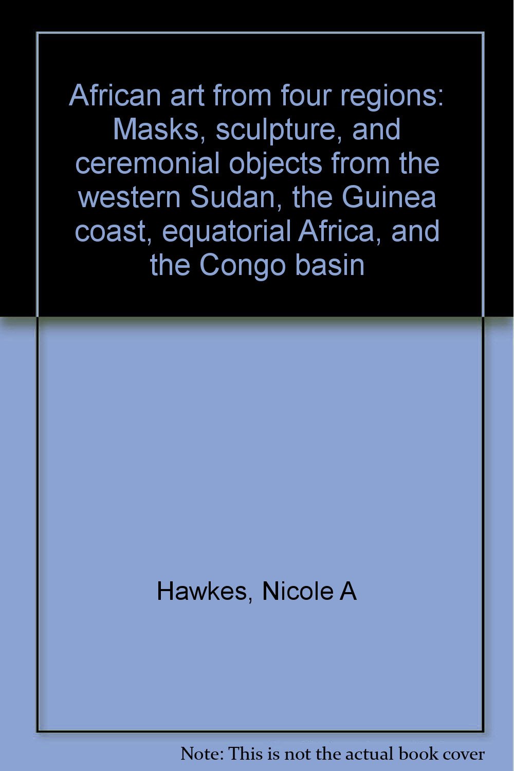 African art from four regions: Masks, sculpture, and ceremonial objects from the western Sudan, the Guinea coast, equatorial Africa, and the Congo basin Books