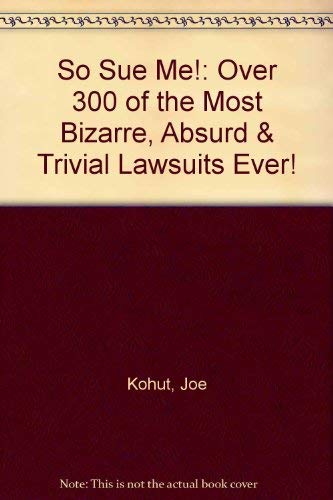 So Sue Me!: Over 300 of the Most Bizarre, Absurd & Trivial Lawsuits Ever! Books