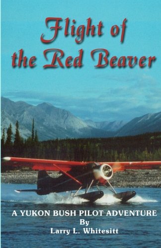 Flight of the Red Beaver: A Yukon Bush Pilot Adventure Action & Adventure