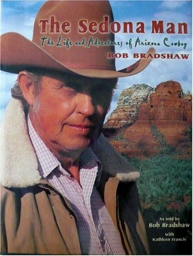 The Sedona Man - The Life and Adventures of Arizona Cowboy Bob Bradshaw Books