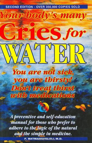 Your Body's Many Cries for Water: You Are Not Sick, You Are Thirsty Health, Nutrition & Fitness