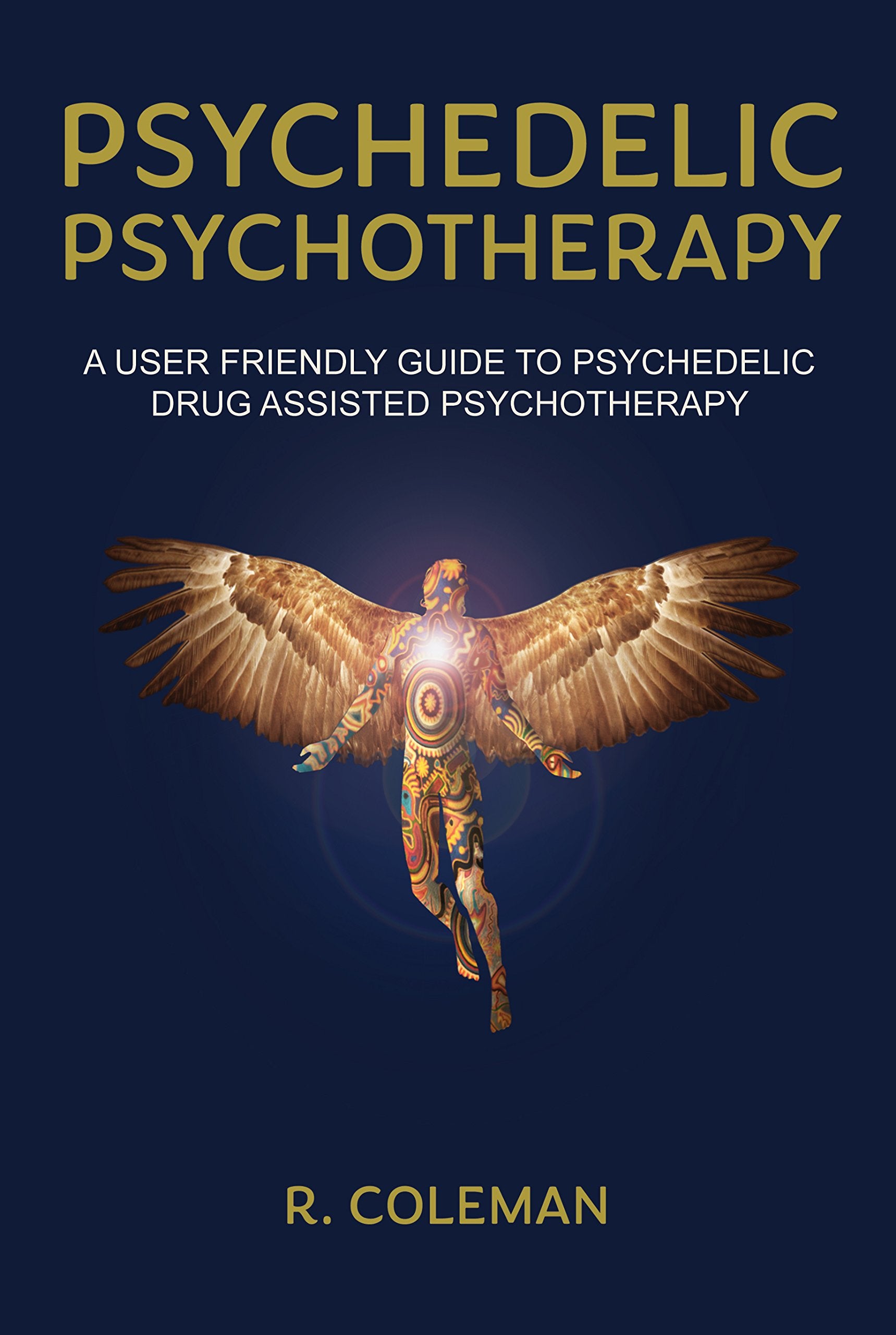 Psychedelic Psychotherapy: A User Friendly Guide to Psychedelic Drug-Assisted Psychotherapy Health, Nutrition & Fitness