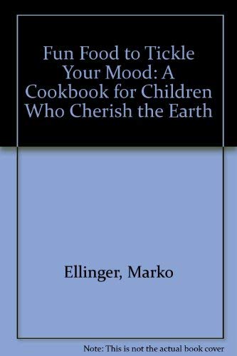 Fun Food to Tickle Your Mood: A Cookbook for Children Who Cherish the Earth Cooking & Enjoying