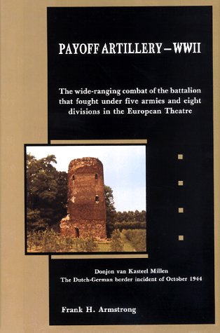 Payoff Artillery-Wwii: The Wide Ranging Combat of the Battalion That Fought Under Five Armies and Eight Divisions in the European Theatre Politics & History
