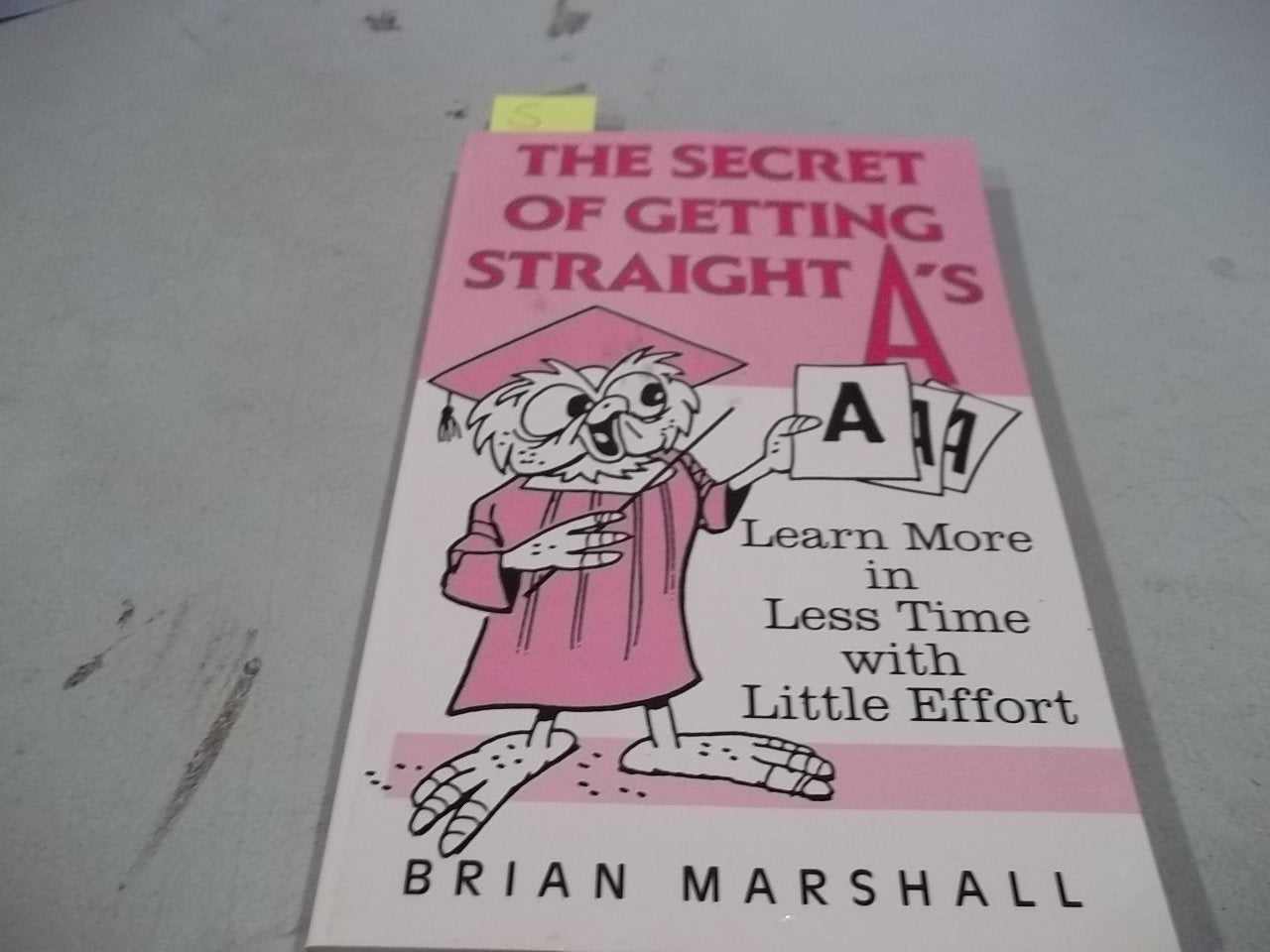 The Secret of Getting Straight A's: Learn More in Less Time With Little Effort book