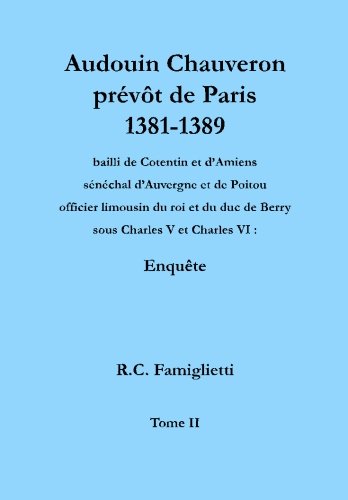 Audouin Chauveron, prévôt de Paris (1381-1389), bailli de Cotentin et d'Amiens, sénéchal d'Auvergne et de Poitou, officier limousin du roi et du duc de Berry sous Charles V et Charles VI: Enquête book