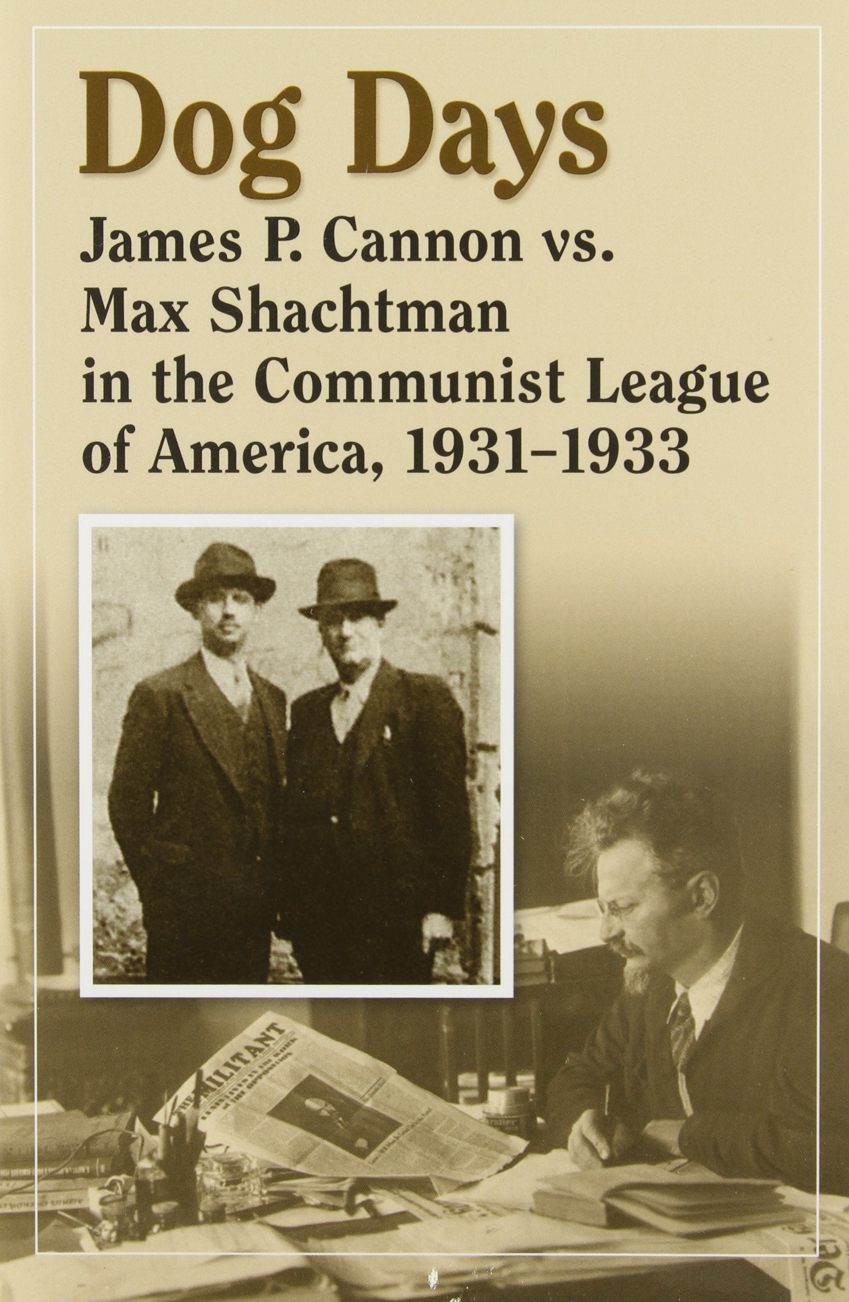Dog Days: James P. Cannon Vs. Max Shachtman in the Communist League of America, 1931-1933 book