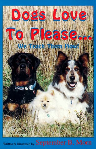 Dogs Love to Please... We Teach Them How!: The Safe and Gentle Guide to Dog Obedience Training Through Interspecies Communication Books