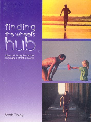 Finding the Wheel's Hub: Tales and Thoughts on the Endurance Athletic Lifestyle: Tales and Thoughts from the Endurance Athletic Lifestyle Health, Nutrition & Fitness