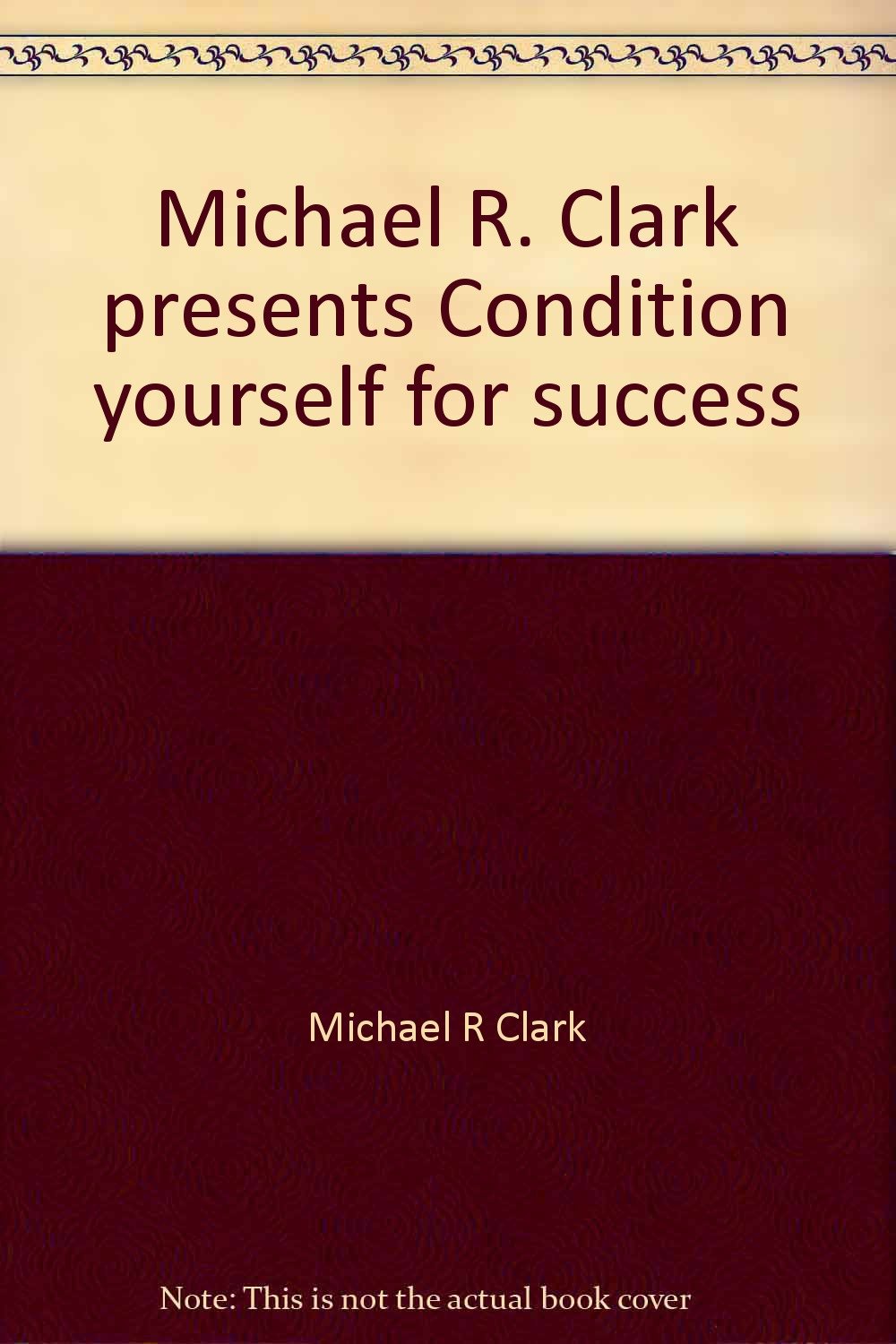 Title: Michael R Clark presents Condition yourself for su by Mich... Books