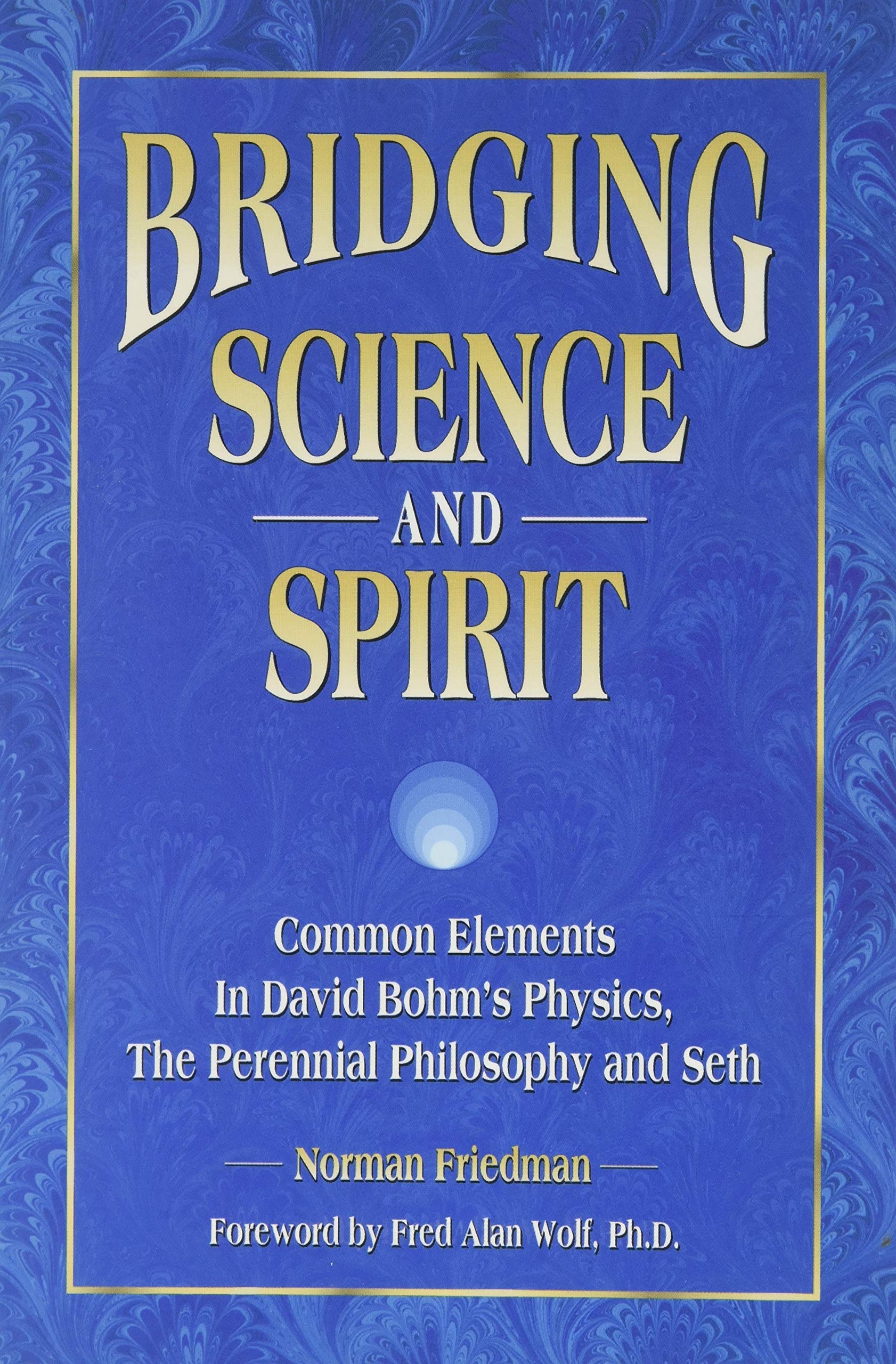 Bridging Science and Spirit: Common Elements in David Bohm's Physics, the Perennial Philosophy and Seth Books