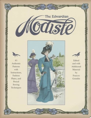 The Edwardian Modiste: 85 Authentic Patterns With Instructions, Fashion Plates, and Period Sewing Techniques Hobbies & Crafts