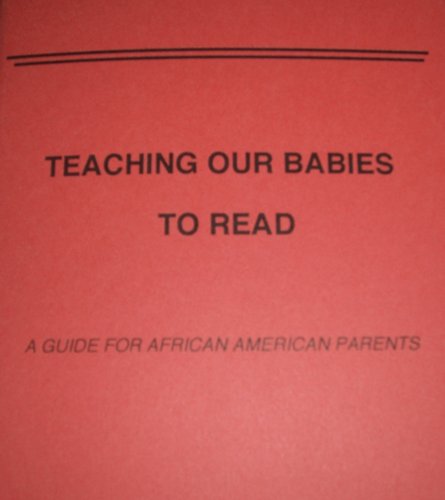 Teaching Our Babies to Read: A Guide for African American Parents General education