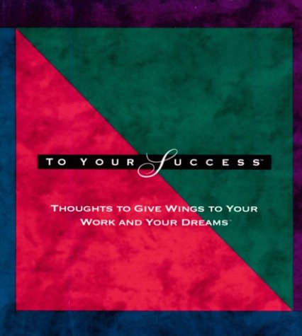 To Your Success: Thoughts to Give Wings to Your Work and Your Dreams book