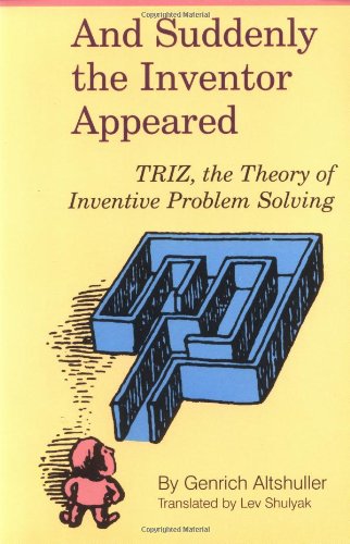 And Suddenly the Inventor Appeared: Triz, the Theory of Inventive Problem Solving Business, Finance & Career