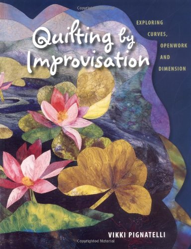 Quilting by Improvisation: Exploring Curves, Openwork & Dimension Hobbies & Crafts