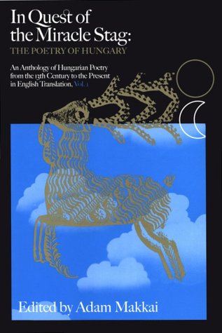 In Quest of the 'Miracle Stag': The Poetry of Hungary : An Anthology of Hungarian Poetry in English Translation from the 13th Century to the Present in Commemoration of the 1100th Poetry