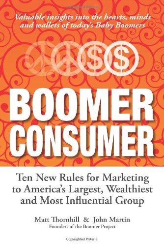 Boomer Consumer: Ten New Rules for Marketing to America's Largest, Wealthiest and Most Influential Group book
