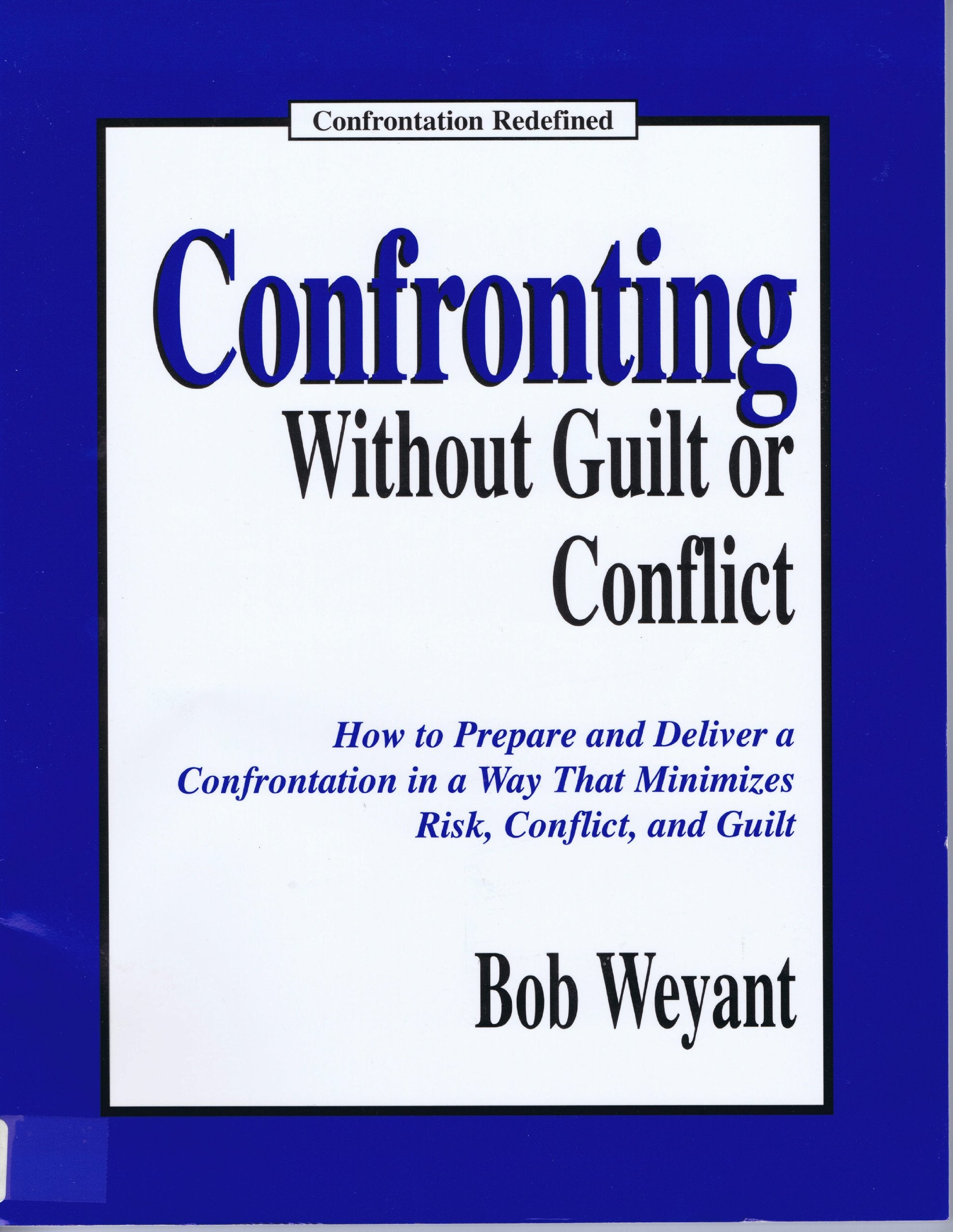 Confronting Without Guilt or Conflict: How to Prepare and Deliver a Confrontation in a Way That Minimizes Risk, Conflict and Guilt Books