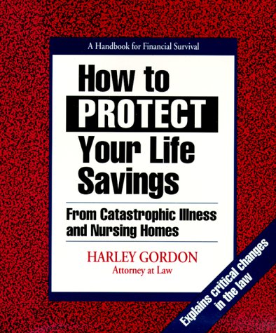 How to Protect Your Life Savings: From Catastrophic Illness and Nursing Homes : A Handbook for Financial Survival book