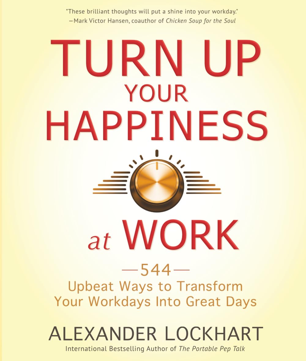 Turn Up Your Happiness At Work: 544 Upbeat Ways to Transform Your Workdays Into Great Days Lifestyle