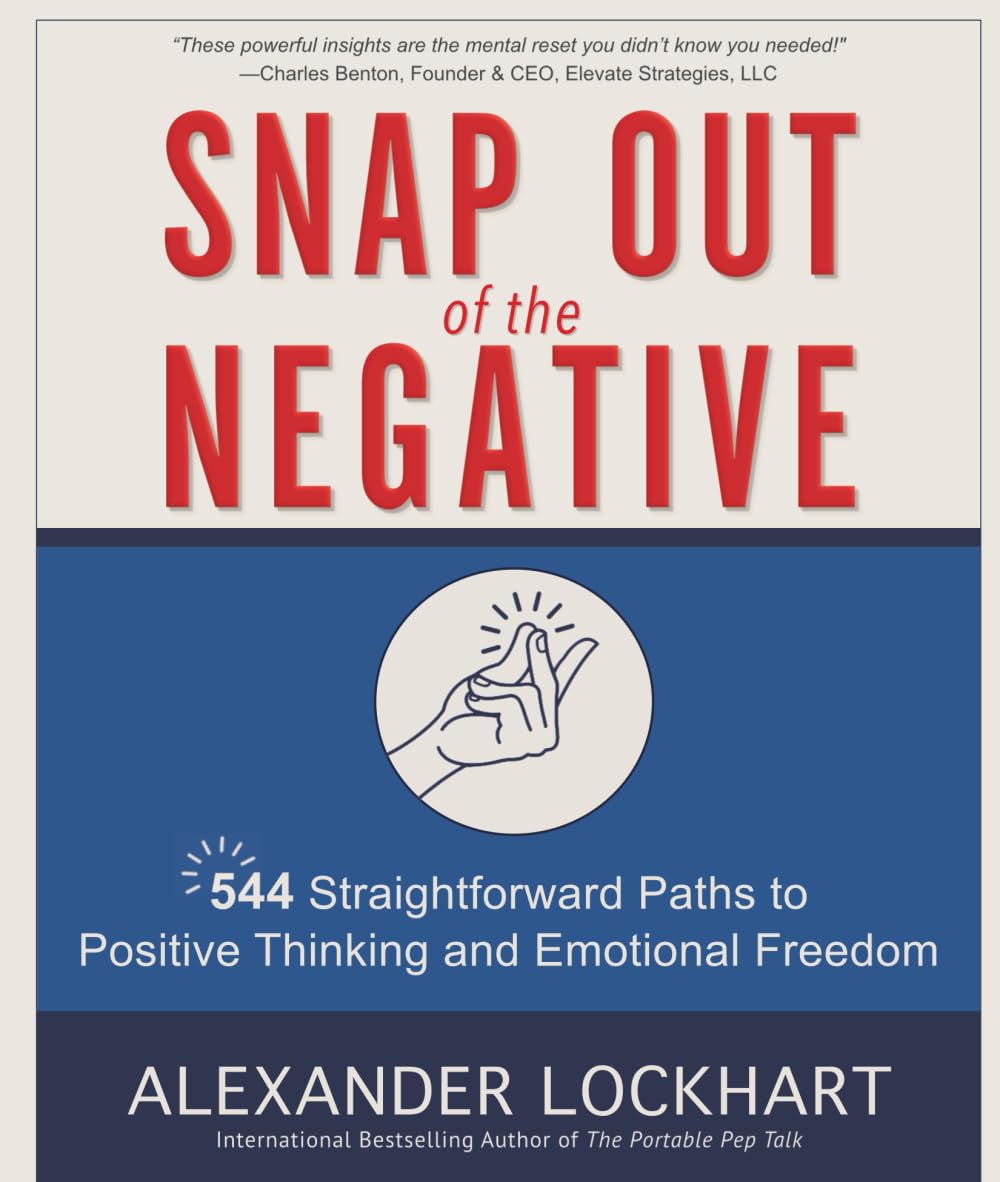 Snap Out of the Negative: 544 Straightforward Paths to Positive Thinking and Emotional Freedom Lifestyle