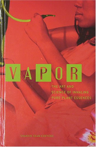Vapor: The Art And Science Of Inhaling Pure Plant Essences Medicine