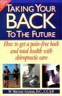 Taking Your Back To The Future: How to Get a pain-free Back and Total Health With Chiropractic Care Health, Nutrition & Fitness