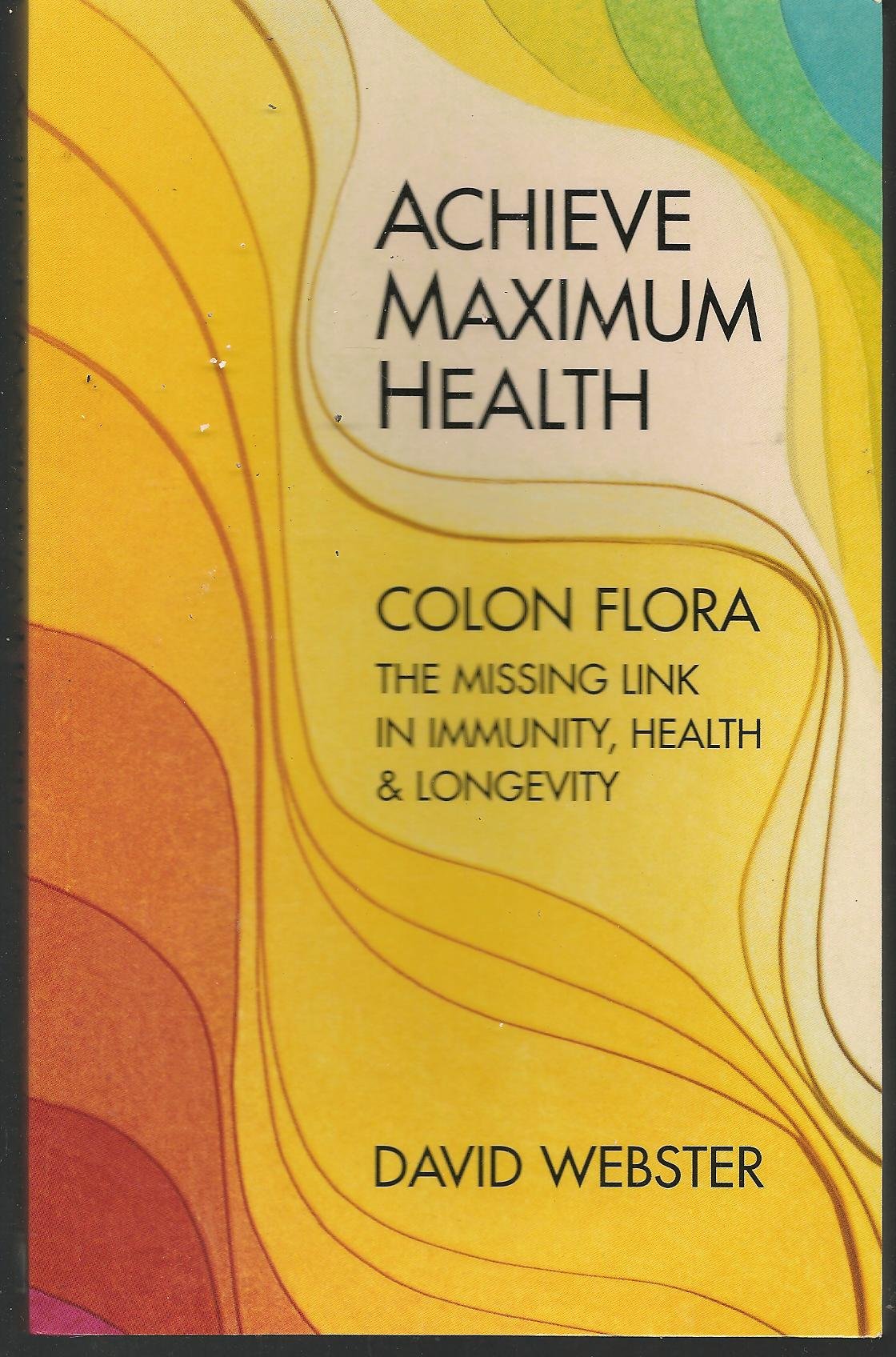 Achieve Maximum Health: Colon Flora the Missing Link in Immunity, Health & Longevity Books