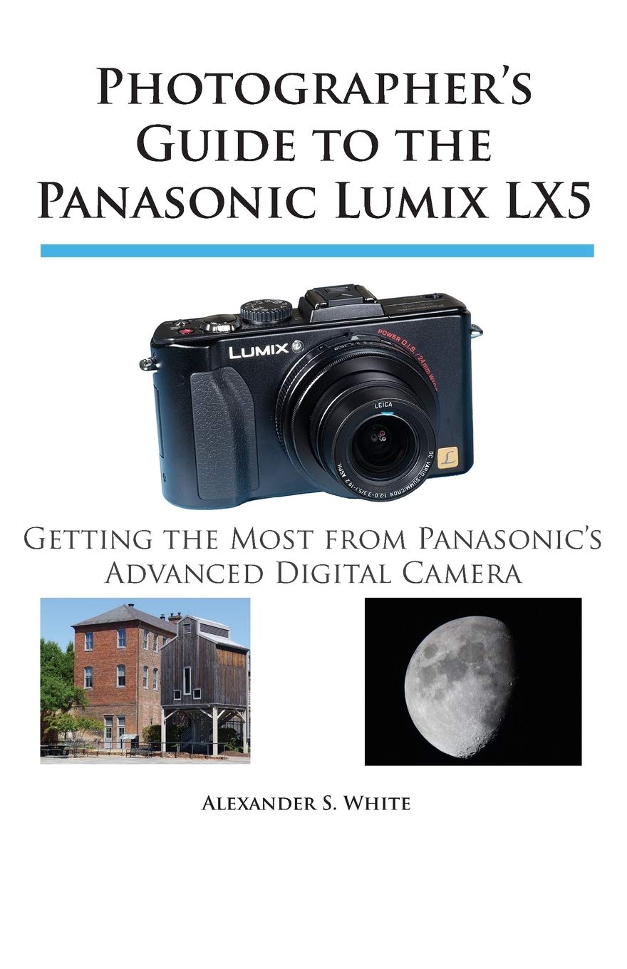 Photographer's Guide to the Panasonic Lumix LX5: Getting the Most from Panasonic's Advanced Digital Camera Computer Science