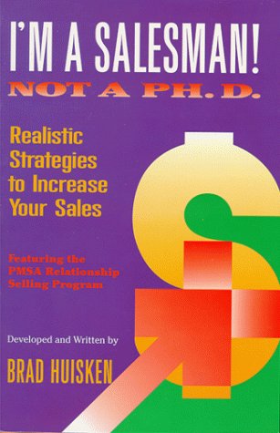 I'm a Salesman! Not a Ph.D.: Realistic Strategies to Increase Your Sales Business, Finance & Career