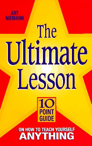 The Ultimate Lesson: 10 Point Guide on How to Teach Yourself Anything Reference Books