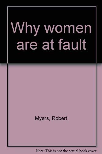 Why Women Are at Fault by Myers, Robert book