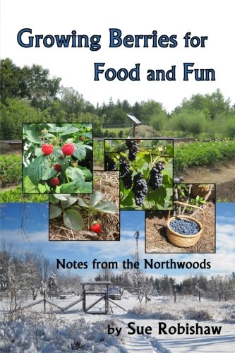 Growing Berries for Food and Fun: Notes from the Northwoods Garden & Plants