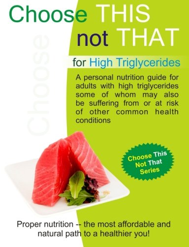 Choose This not That for High Triglycerides: Choose This Not That Series Health, Nutrition & Fitness