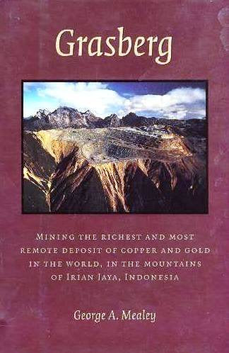 Grasberg: Mining the Richest and Most Remote Deposit of Copper and Gold in the World in the Mountains of Irian Jaya Indonesia Business & Technology