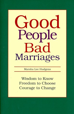 Good People... Bad Marriages: Wisdom to Know... Freedom to Choose.. Courage to Change Partnership & Love