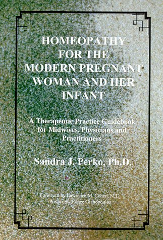 Homeopathy for the Modern Pregnant Woman & Her Infant: A Therapeutic Practice Guidebook for Midwives, Physicians & Practitioners Health, Nutrition & Fitness