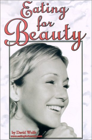 Eating for Beauty: For Women & Men : Introducing a Whole New Concept of Beauty What It Is, and How You Can Achieve It Health, Nutrition & Fitness