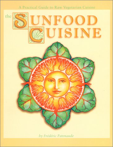 Sunfood Cuisine: A Practical Guide to Raw Vegetarian Cuisine Cooking & Enjoying