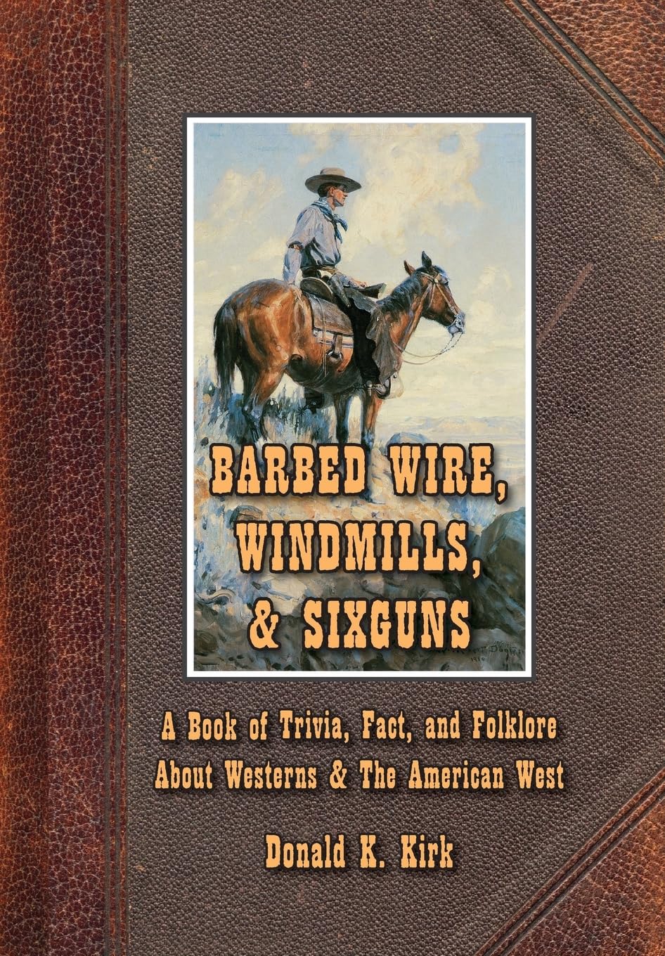 Barbed Wire, Windmills, & Sixguns: A Book of Trivia, Fact, and Folklore About Westerns & The American West Fairy Tales & Legends