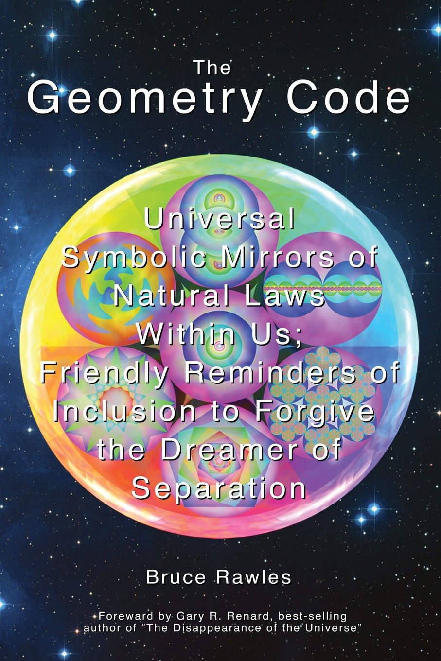 The Geometry Code: Universal Symbolic Mirrors of Natural Laws Within Us; Friendly Reminders of Inclusion to Forgive the Dreamer of Separation Philosophy