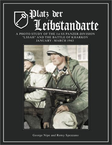 Platz Der Leibstandarte: The Ss-Panzer-Grenadier-Division "Lssah" and the Battle of Kharkov, January-March 1943: A Photo Study of the ... and the Battle for Kharkov January-March 1943 Photography
