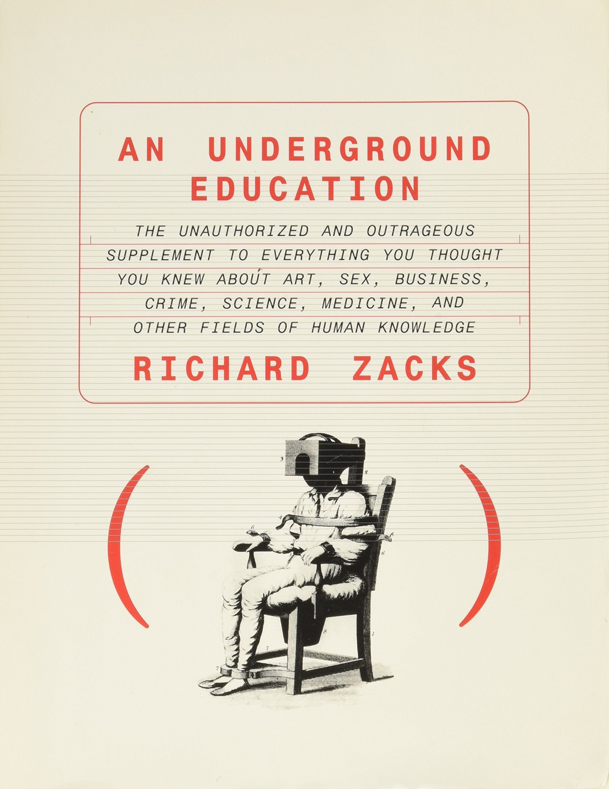 An Underground Education: The Unauthorized and Outrageous Supplement to Everything You Thought You Knew About Art, Sex, Business, Crime, Science, Medicine, and Other Fields of Human Knowledge Reference Books