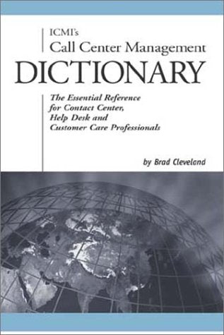 ICMI's Call Center Management Dictionary: The Essential Reference for Contact Center, Help Desk and Customer Care Professionals Reference Books