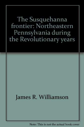 The Susquehanna frontier: Northeastern Pennsylvania during the Revolutionary years book