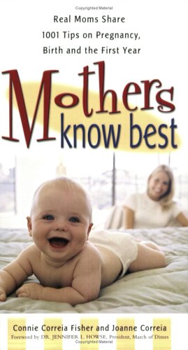 Mothers Know Best: Real Moms Share 1001 Tips on Pregnancy, Birth and the First Year book
