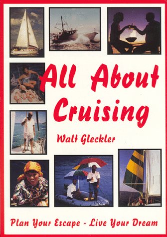 All About Cruising: Prepare Yourself - Equip Your Boat - Plan Your Escape - Live Your Dream Leisure & Fun
