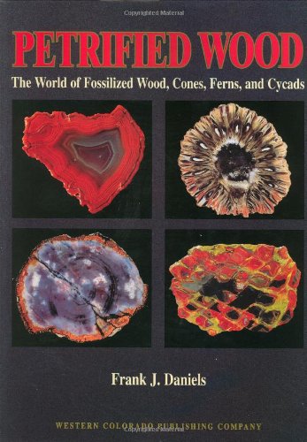 Petrified Wood: The World of Fossilized Wood, Cones, Ferns, & Cycads Business & Technology